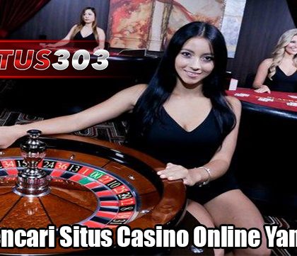 Cara Mencari Situs Casino Online Yang Benar