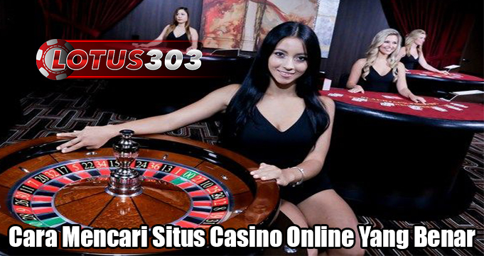 Cara Mencari Situs Casino Online Yang Benar