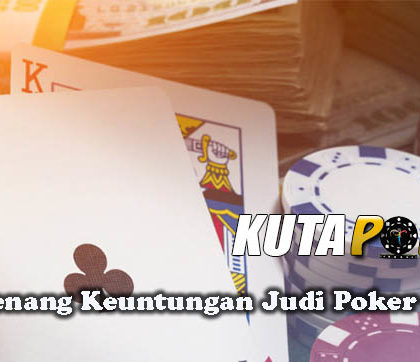Trik Menang Keuntungan Judi Poker Online